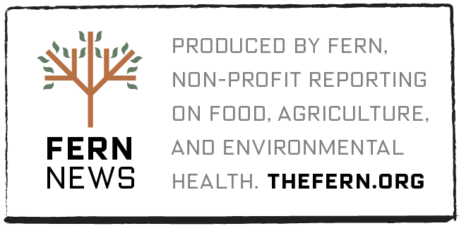 Produced with FERN, non-profit reporting on food, agriculture, and environmental health.